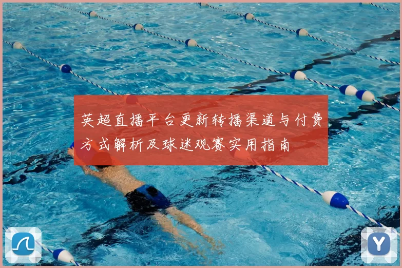 英超直播平台更新转播渠道与付费方式解析及球迷观赛实用指南