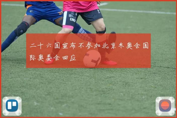二十六国宣布不参加北京冬奥会国际奥委会回应