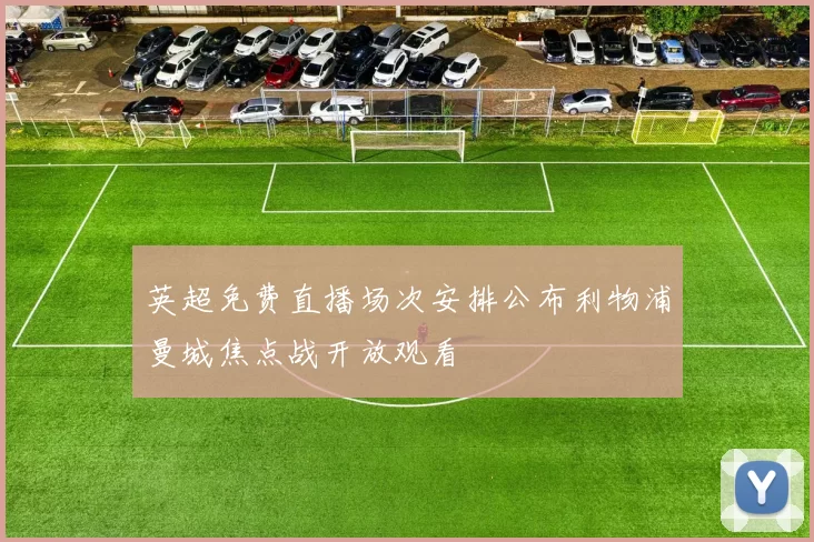 英超免费直播场次安排公布利物浦曼城焦点战开放观看