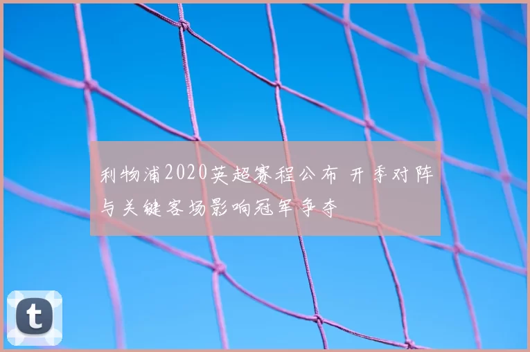 利物浦2020英超赛程公布 开季对阵与关键客场影响冠军争夺