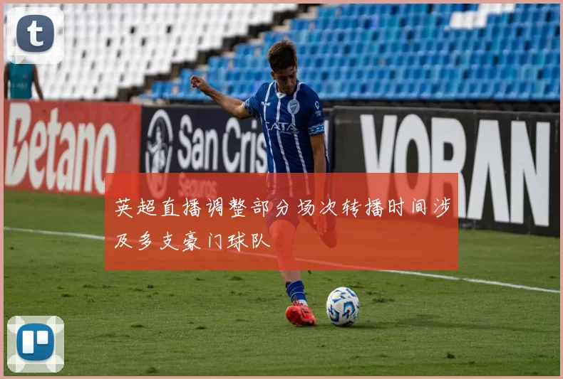 英超直播调整部分场次转播时间涉及多支豪门球队