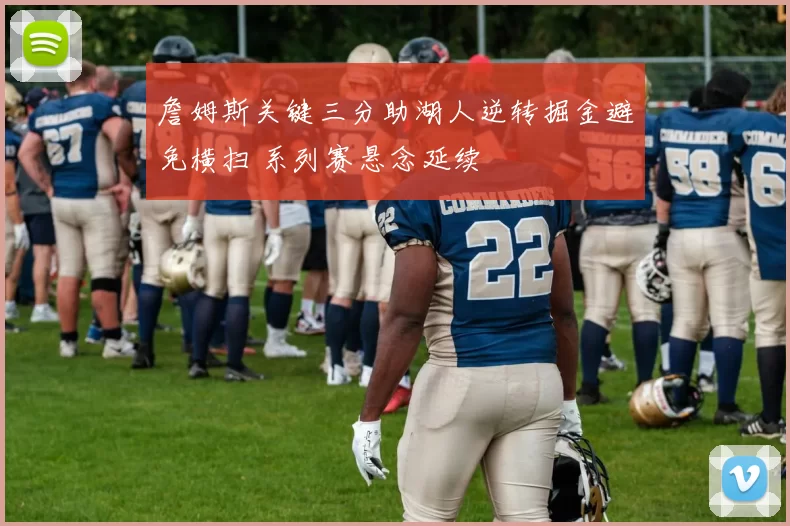 詹姆斯关键三分助湖人逆转掘金避免横扫 系列赛悬念延续