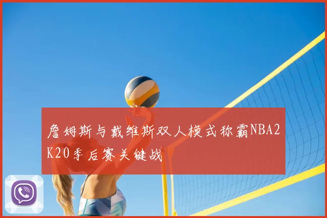 詹姆斯与戴维斯双人模式称霸NBA2K20季后赛关键战
