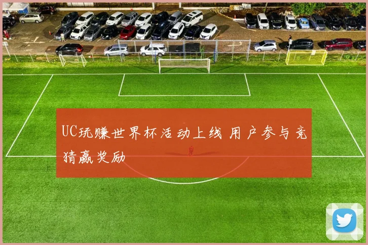 UC玩赚世界杯活动上线 用户参与竞猜赢奖励