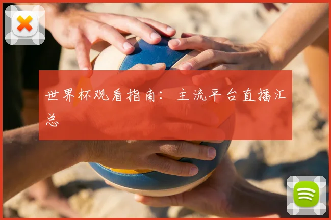 世界杯观看指南：主流平台直播汇总