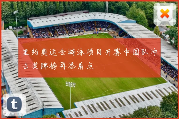 里约奥运会游泳项目开赛中国队冲击奖牌榜再添看点
