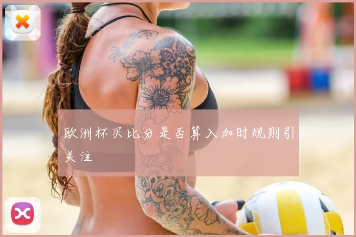 欧洲杯买比分是否算入加时规则引关注