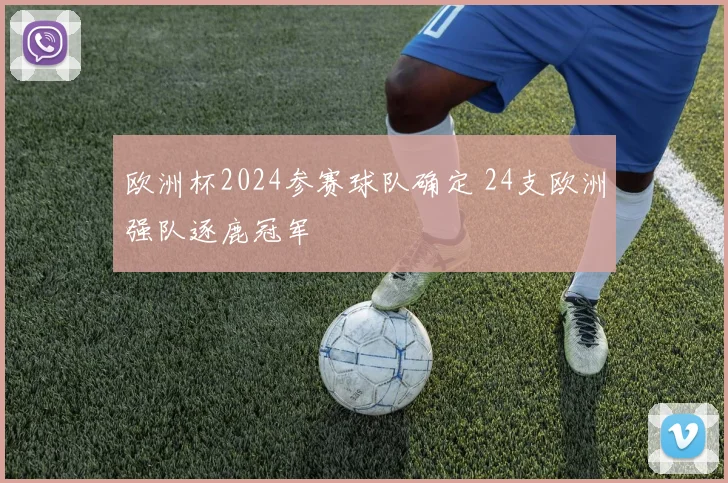 欧洲杯2024参赛球队确定 24支欧洲强队逐鹿冠军